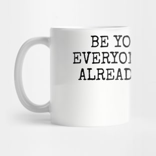 be yourself everyone else is already taken Mug